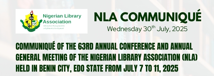 COMMUNIQUE OF THE 63RD ANNUAL CONFERENCE QND ANNUAL GENERAL MEETING OF THE NIGERIAN LIBRARY ASSOCIATION (NLA) HELD IN BENIN CITY EDO STATE FROM JULY 7 TO 11, 2025